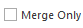 5. Merge Only