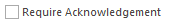 3. Require Acknowledgement